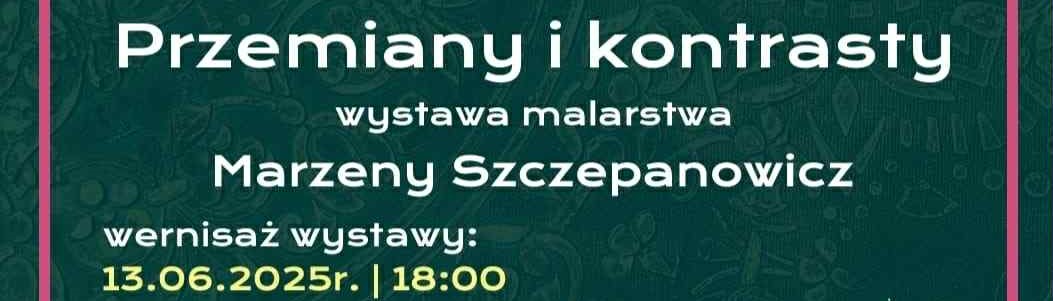 Wystawa malarstwa Marzeny Szczepanowicz „Przemiany i kontrasty”