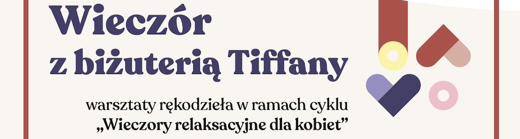Wieczór z biżuterią Tiffany – warsztaty rękodzieła