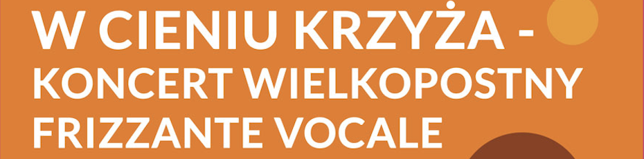 W cieniu krzyża – Koncert Wielkopostny Frizzante Vocale